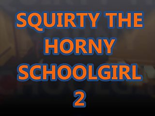 Squirty The Horny Schoolgirl 2